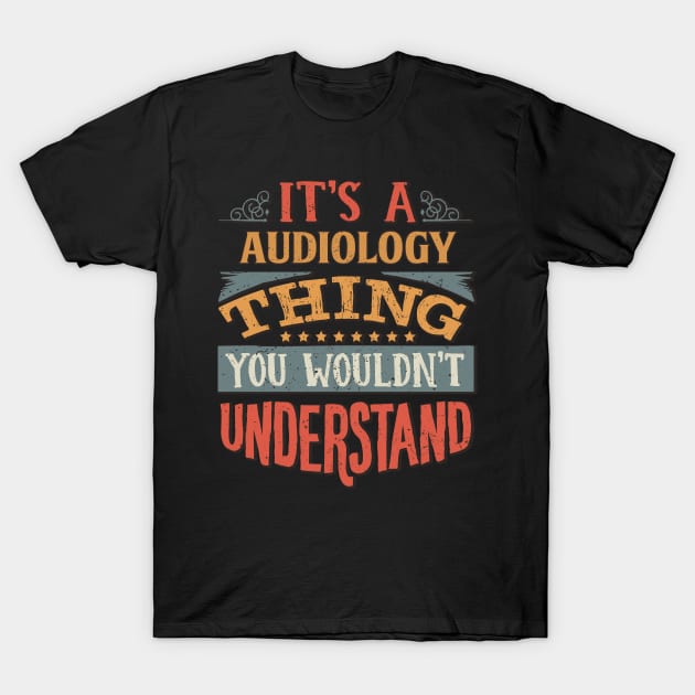 It's A Audiology Thing You Wouldnt Understand - Gift For Audiology Audiologist T-Shirt by giftideas